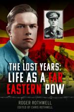 The Lost Years: Life as A Far Eastern POW af Roger Rothwell