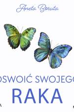 Oswoić swojego raka af Aneta Boruta