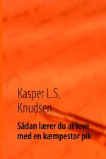 Sådan lærer du at leve med en kæmpestor pik af Kasper L.S. Knudsen