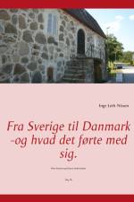 Fra Sverige til Danmark -og hvad det førte med sig. af Inge Leth-Nissen