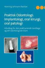 Praktisk Odontologi: Implantologi, oral kirurgi, oral patologi af Henning Lehmann Bastian