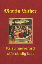 Martin Luther. Kristi nadverord står stadig fast