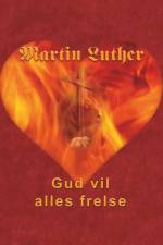 Martin Luther - Gud vil alles frelse af Finn B. Andersen