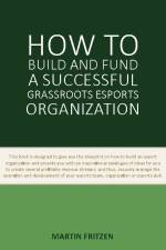 How to Build and Fund A Successful Grassroots Esports Organization af Martin Fritzen