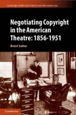 Negotiating Copyright in the American Theatre: 1856–1951 af Brent S. Salter