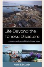 Life Beyond the Tohoku Disasters af Alyne E. Delaney