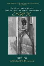 Domestic Architecture, Literature and the Sexual Imaginary in Europe, 1850 1930 af Aina Marti-Balcells