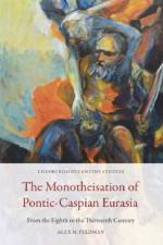 The Monotheisation of Pontic-Caspian Eurasia af Alex M. Feldman