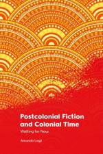 Postcolonial Fiction and Colonial Time af Amanda Lagji