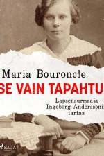 Se vain tapahtui – Lapsensurmaaja Ingeborg Anderssonin tarina af Maria Bouroncle