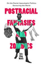 Postracial Fantasies and Zombies af Eric King Watts
