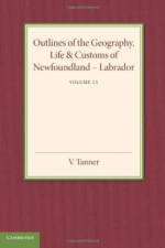Outlines of the Geography, Life and Customs of Newfoundland–Labrador: Volume 2 af V. Tanner