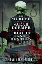 The Murder of Sarah Dormer and the Trial of Ann Heytrey af David John Eason