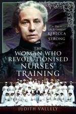 The Woman Who Revolutionised Nurses' Training af Judith Vallely
