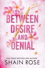 BETWEEN DESIRE AND DENIAL af Shain Rose