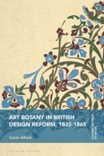 Art Botany in British Design Reform, 1835-1865 af Sarah (Alberta University of the Arts Alford