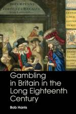 Gambling in Britain in the Long Eighteenth Century af Bob (University of Oxford) Harris