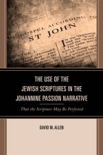 The Use of the Jewish Scriptures in the Johannine Passion Narrative af David M Allen