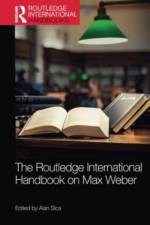 The Routledge International Handbook on Max Weber