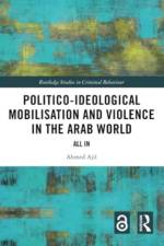 Politico-ideological Mobilisation and Violence in the Arab World af Ahmed (Scientific Collaborator at the Swiss Centre of Expertise in Prison and Probation) Ajil