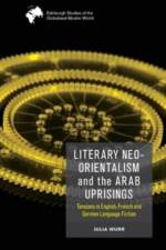 Literary Neo-Orientalism and the Arab Uprisings af Julia Wurr