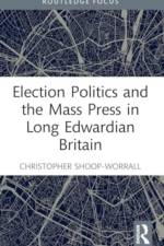 Election Politics and the Mass Press in Long Edwardian Britain af Christopher (UCFB Etihad Campus Shoop-Worrall