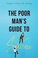 The Poor Man's Guide to Success af James Patrick King