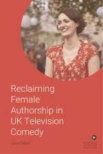 Reclaiming Female Authorship in Contemporary Uk Television Comedy af Laura Minor