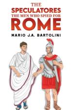 The Speculatores: The Men Who Spied for Rome af Mario J.A. Bartolini