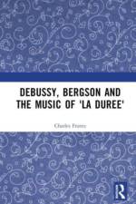 Debussy, Bergson and the Music of 'la duree' af Charles Frantz
