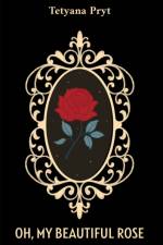 Oh, My Beautiful Rose af Tetyana Pryt