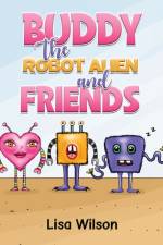 Buddy the Robot Alien and Friends af Lisa Wilson