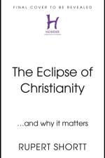 The Eclipse of Christianity af Rupert Shortt