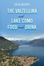 The Valtellina and Lake Como Food and Drink af Julia Kolbert