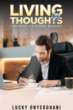 Living by Thoughts: Creating a Lasting Reality af Lucky Onyeoghani