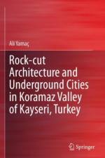 Rock-cut Architecture and Underground Cities in Koramaz Valley of Kayseri, Turkey af Ali Yamac