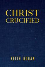 Christ Crucified af Keith Gugan