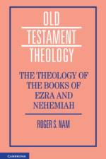 The Theology of the Books of Ezra and Nehemiah af Roger S Nam