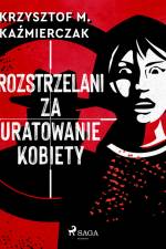 Rozstrzelani za uratowanie kobiety af Krzysztof M. Kaźmierczak