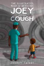 The Illustrated Book of Medicine: Joey and the Cough af Joseph Talbet