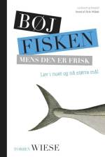 Bøj fisken mens den er frisk - lev i nuet og få tid til det hele af Torben Wiese