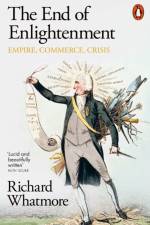 The End of Enlightenment af Richard Whatmore