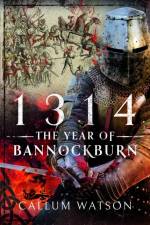 1314: The Year of Bannockburn af Callum Watson