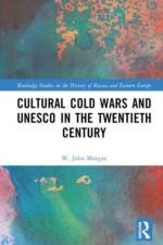 Cultural Cold Wars and UNESCO in the Twentieth Century af W. John (Prof. Emeritus Morgan