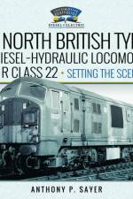 North British Type 2 B-B Diesel-Hydraulic Locomotives, BR Class 22 - Volume 1 - Setting the Scene af Anthony P Sayer