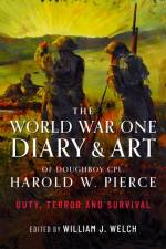 The World War One Diary and Art of Doughboy Cpl Harold W Pierce af William J Welch