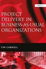 Project Delivery in Business-as-Usual Organizations af Tim Carroll