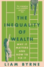 The Inequality of Wealth af Liam Byrne
