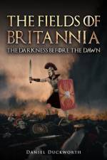 The Fields of Britannia : The Darkness Before the Dawn af Daniel Duckworth