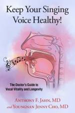 Keep Your Singing Voice Healthy! af Anthony F. (Adjunct Professor of Vocal Pedagogy Jahn